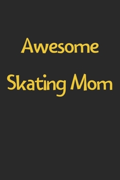 Awesome Skating Mom: Lined Journal, 120 Pages, 6 x 9, Funny Skating Gift Idea, Black Matte Finish (Awesome Skating Mom Journal)