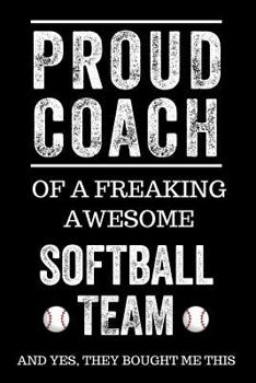 Paperback Proud Coach of a Freaking Awesome Softball Team and Yes, They Bought Me This: Black Lined Journal Notebook for Softball Players, Coach Gifts, Coaches, Book