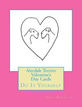 Airedale Terrier Valentine's Day Cards: Do It Yourself