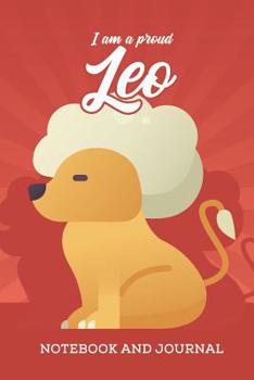 I am a Proud Leo Notebook and Journal: Zodiac Star Sign Horoscope Journal, Diary, Notebook or Log, Birthday Christmas Gift for Men, Women and Kids | 118 pages | 6x9 Easy Carry Compact Size