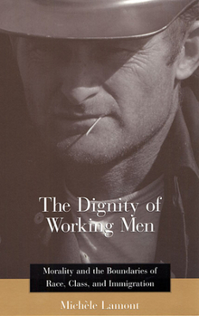 Paperback The Dignity of Working Men: Morality and the Boundaries of Race, Class, and Immigration Book