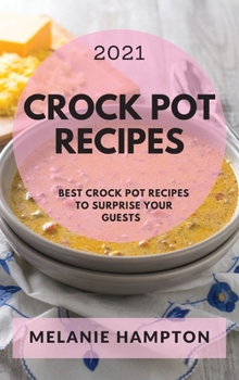 Crock Pot Recipes 2021: Best Crock Pot Recipes to Surprise Your Guests