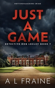 Just a Game: Nottinghamshire Crime (Detective Rob Loxley)