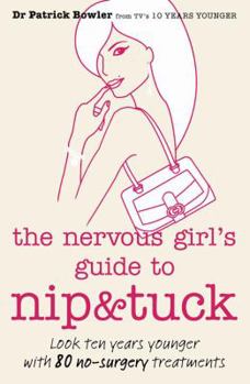 Paperback The Nervous Girl's Guide to Nip and Tuck: Look 10 Years Younger with 80 No-surgery Treatments Book
