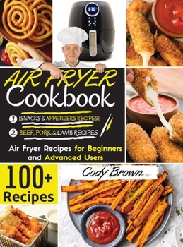 Hardcover Air Fryer Cookbook: 100+ Tasty Air Fryer Recipes for Beginners and Advanced Users -BEEF, PORK & LAMB RECIPES- and -SNACKS & APPETIZERS REC Book