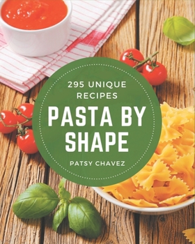 Paperback 295 Unique Pasta by Shape Recipes: Discover Pasta by Shape Cookbook NOW! Book