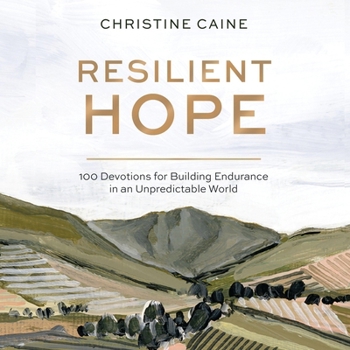 Resilient Hope: 100 Devotions for Building Endurance in an Unpredictable World