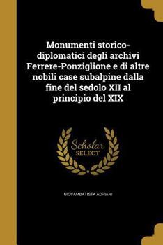 Paperback Monumenti storico-diplomatici degli archivi Ferrere-Ponziglione e di altre nobili case subalpine dalla fine del sedolo XII al principio del XIX [Italian] Book