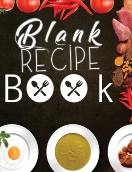 Blank Recipe Book: Blank Recipe Book To Write In Blank Cooking Book Recipe Journal 100 Recipe Journal and Organizer