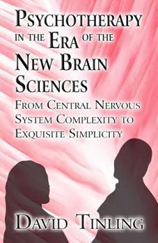 Paperback Psychotherapy in the Era of the New Brain Sciences: From Central Nervous System Complexity to Exquisite Simplicity Book