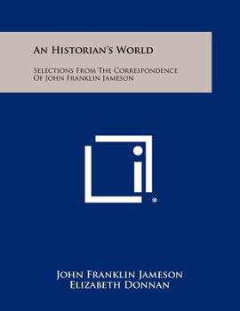 Paperback An Historian's World: Selections from the Correspondence of John Franklin Jameson Book