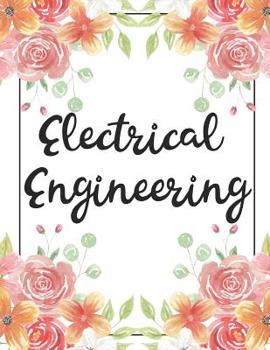 Electrical Engineering: 100 Pages College Ruled 8.5 X 11 Notebook - 1 Subject - Flower Chic - For Students, Teachers, Ta's, Note Taking, High School, College