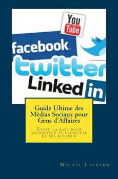 Paperback Guide Ultime des Médias Sociaux pour Gens d'Affaires: Toute la base pour augmenter sa clientèle et ses revenus [French] Book