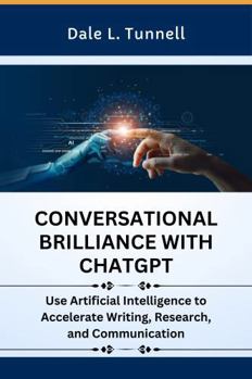 Hardcover Conversational Brilliance With ChatGPT: Use Artificial Intelligence to Accelerate Writing, Research, and Communication (ChatGPT's Unverse of Things) Book