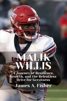 Paperback Malik Willis: A Journey of Resilience, Growth, and the Relentless Drive for Greatness Book