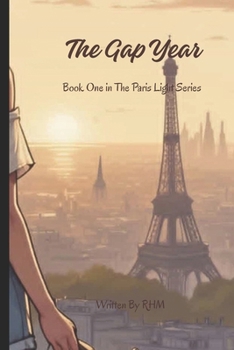 Book One: The Gap Year: "One Year. One Choice. A Love That Changes Everything." (The Paris Light Series)