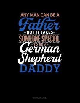 Paperback Any Man Can Be A Father But It Takes Someone Special To Be A German Shepherd Daddy: Two Column Ledger Book