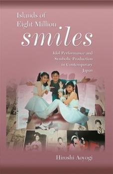Hardcover Islands of Eight Million Smiles: Idol Performance and Symbolic Production in Contemporary Japan Book