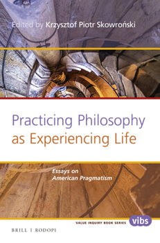 Paperback Practicing Philosophy as Experiencing Life: Essays on American Pragmatism Book
