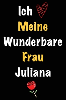 Ich Liebe Meine Wunderbare Frau Juliana: Geschenk für die Frau Juliana von ihrem Ehemann | Geburtstagsgeschenk, Weihnachtsgeschenk oder Valentinstag ... Notizbuch zu schreibe (German Edition)