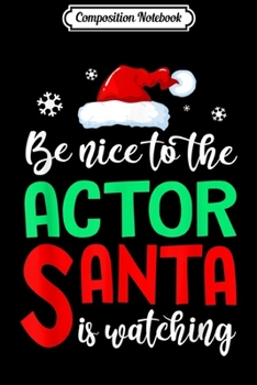 Composition Notebook: Be Nice To The Actor Santa Is Watching Christmas  Journal/Notebook Blank Lined Ruled 6x9 100 Pages