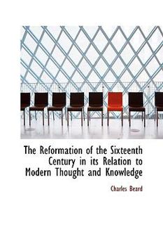 Hardcover The Reformation of the Sixteenth Century in Its Relation to Modern Thought and Knowledge Book