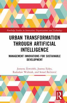 Urban Transformation through Artificial Intelligence: Management Innovations for Sustainable Development (Routledge Studies in Innovation, Organizations and Technology)