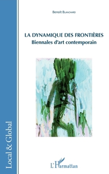 La dynamique des frontières: Biennales d'art contemporain (Local Et Global) (French Edition)
