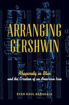 Paperback Arranging Gershwin: Rhapsody in Blue and the Creation of an American Icon Book