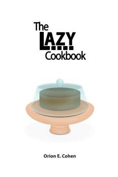 Paperback The Lazy Cookbook: For the Lazy, Seriously Unskilled, or Fundamentally Useless Person. Book