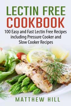 Paperback Lectin Free Cookbook: 100 Easy and Fast Lectin Free Recipes including Recipes for Pressure Cooker and Slow Cooker Book