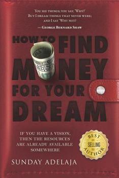 Paperback How to Find Money for Your Dream: How to Build a System That Would Finance Your Calling Book