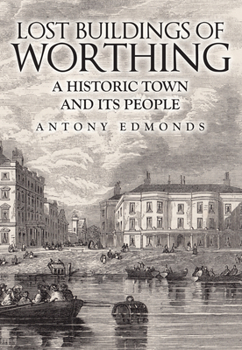 Paperback Lost Buildings of Worthing: A Historic Town and Its People Book