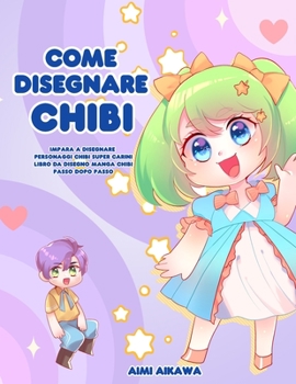 Paperback Come disegnare Chibi: Impara a disegnare personaggi Chibi super carini - Libro da disegno Manga Chibi passo dopo passo [Italian] Book