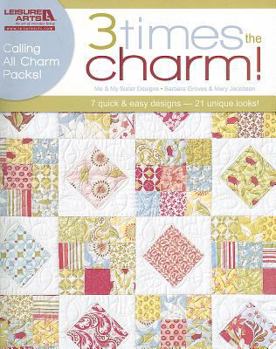 Three Times the Charm!-7 Quilt Patterns by Me and My Sister Designs Using Precut Charm Packs