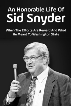 Paperback An Honorable Life Of Sid Snyder: When The Efforts Are Reward And What He Meant To Washington State: The Center For Fiscal Equity Incarnations Book