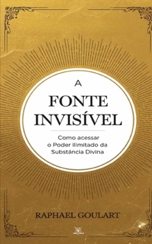 Paperback A Fonte Invisível: Como Acessar o Poder Ilimitado da Substância Divina [Portuguese] Book