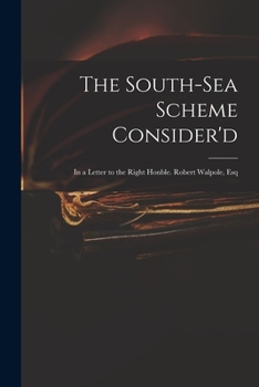 Paperback The South-Sea Scheme Consider'd: in a Letter to the Right Honble. Robert Walpole, Esq Book
