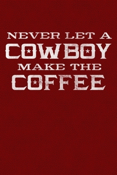 Paperback Never Let A Cowboy Make The Coffee: 100 Page 6" x 9" College Lined Notebook For Teens, Students and Adults Book