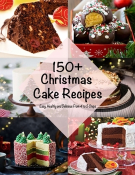 Paperback 150+ Christmas Cake Recipes: Easy, Healthy and Delicious From 4 to 5 Steps Book