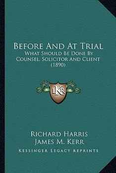 Paperback Before And At Trial: What Should Be Done By Counsel, Solicitor And Client (1890) Book