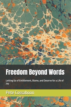 Freedom Beyond Words: Letting Go of Entitlement, Blame, and Deserve for a Life of Joy