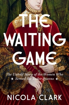 Hardcover The Waiting Game: The Untold Story of the Women Who Served the Tudor Queens: A History Book