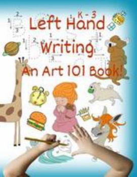 Paperback Left Hand Writing, an Art 101 Book: Trace Letters and Words, Learn Line-Arts, Enjoy Stories and Riddles, the Foundation of an Artistic & Creative Mind Book