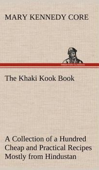 Hardcover The Khaki Kook Book A Collection of a Hundred Cheap and Practical Recipes Mostly from Hindustan Book