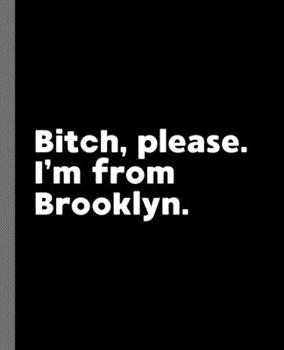 Paperback Bitch, Please. I'm From Brooklyn.: A Vulgar Adult Composition Book for a Native Brooklyn, NY New York Resident Book