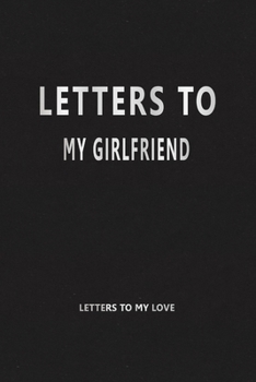 Paperback Letters to My Girlfriend (Letters to My Love): Our Precious Memories --- Love Letters to My Girlfriend Book