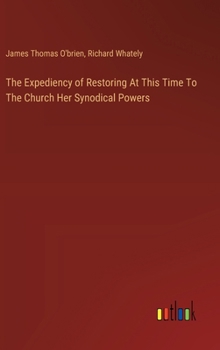 Hardcover The Expediency of Restoring At This Time To The Church Her Synodical Powers Book