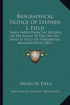 Paperback Biographical Notice Of Stephen J. Field: Taken Partly From The Records Of The Family Of The Late Rev. David D. Field, Of Stockbridge, Massachusetts (1 Book