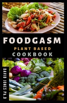 Paperback Foodgasm Plantbased Cookbook: Easy Recipes for eating well with no meat, salt, oil or Refined Sugar including Heath Benefit of Eating a plant based Book